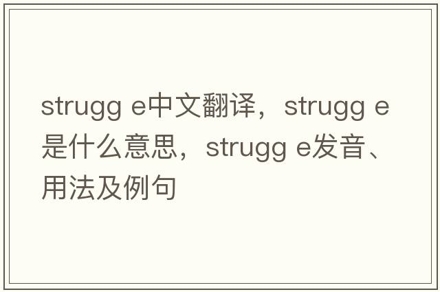strugg e中文翻譯，strugg e是什么意思，strugg e發(fā)音、用法及例句
