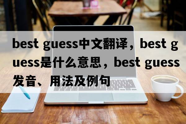 best guess中文翻譯，best guess是什么意思，best guess發(fā)音、用法及例句