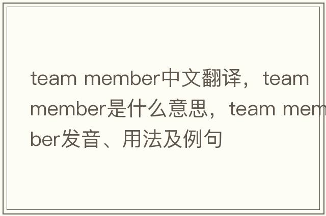 team member中文翻譯，team member是什么意思，team member發(fā)音、用法及例句