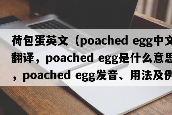 荷包蛋英文（poached egg中文翻譯，poached egg是什么意思，poached egg發(fā)音、用法及例句）
