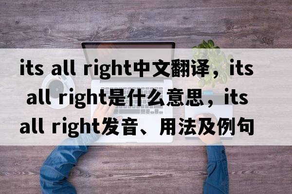 its all right中文翻譯，its all right是什么意思，its all right發(fā)音、用法及例句