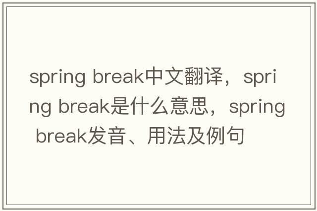 spring break中文翻譯，spring break是什么意思，spring break發(fā)音、用法及例句