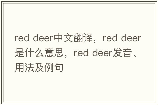 red deer中文翻譯，red deer是什么意思，red deer發(fā)音、用法及例句