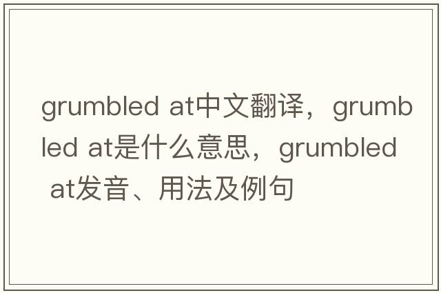 grumbled at中文翻譯，grumbled at是什么意思，grumbled at發(fā)音、用法及例句