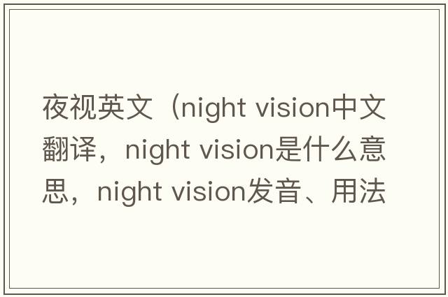 夜視英文（night vision中文翻譯，night vision是什么意思，night vision發(fā)音、用法及例句）