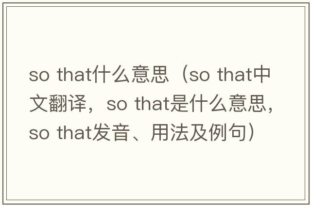 so that什么意思（so that中文翻譯，so that是什么意思，so that發(fā)音、用法及例句）