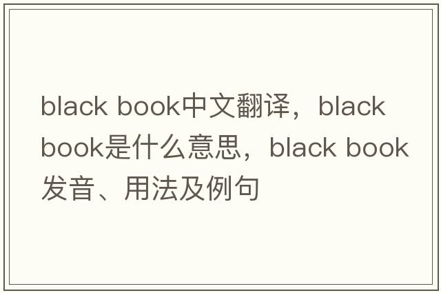 black book中文翻譯，black book是什么意思，black book發(fā)音、用法及例句