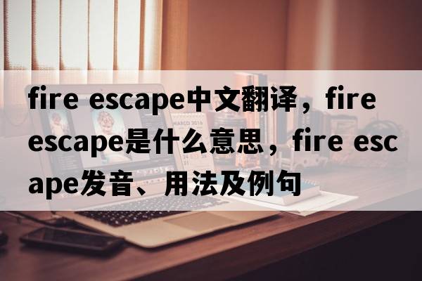 fire escape中文翻譯，fire escape是什么意思，fire escape發(fā)音、用法及例句