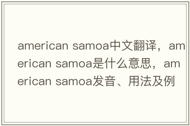 american samoa中文翻譯，american samoa是什么意思，american samoa發(fā)音、用法及例句