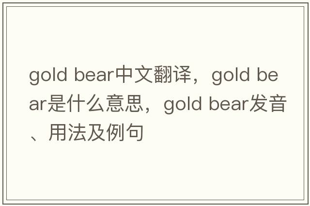gold bear中文翻譯，gold bear是什么意思，gold bear發(fā)音、用法及例句
