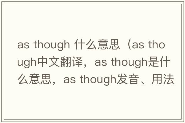 as though 什么意思（as though中文翻譯，as though是什么意思，as though發(fā)音、用法及例句）