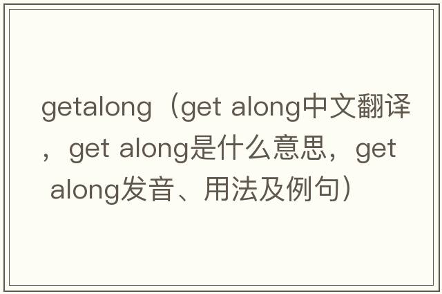 getalong（get along中文翻譯，get along是什么意思，get along發(fā)音、用法及例句）