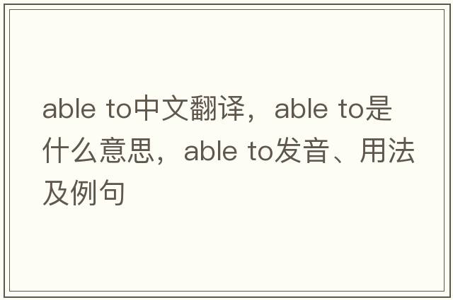 able to中文翻譯，able to是什么意思，able to發(fā)音、用法及例句