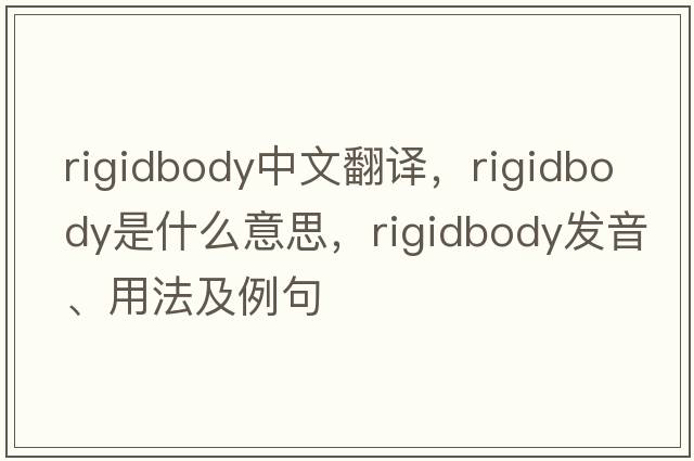 rigidbody中文翻譯，rigidbody是什么意思，rigidbody發(fā)音、用法及例句