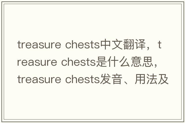 treasure chests中文翻譯，treasure chests是什么意思，treasure chests發(fā)音、用法及例句