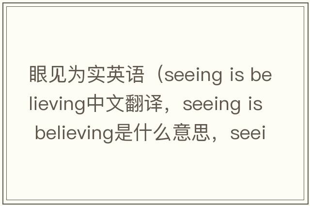眼見(jiàn)為實(shí)英語(yǔ)（seeing is believing中文翻譯，seeing is believing是什么意思，seeing is believing發(fā)音、用法及例句）