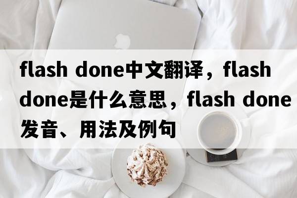 flash done中文翻譯，flash done是什么意思，flash done發(fā)音、用法及例句