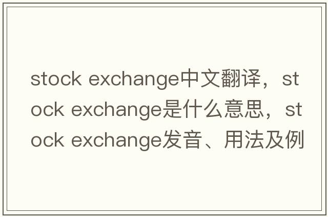 stock exchange中文翻譯，stock exchange是什么意思，stock exchange發(fā)音、用法及例句