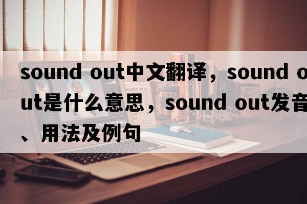 sound out中文翻譯，sound out是什么意思，sound out發(fā)音、用法及例句