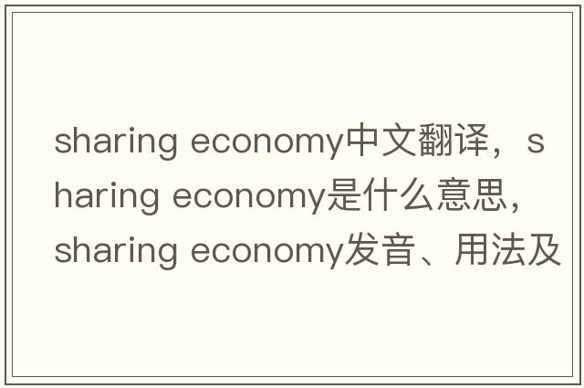 sharing economy中文翻譯，sharing economy是什么意思，sharing economy發(fā)音、用法及例句