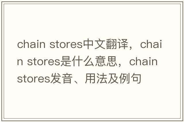chain stores中文翻譯，chain stores是什么意思，chain stores發(fā)音、用法及例句