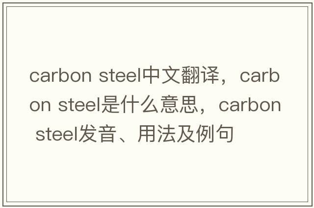 carbon steel中文翻譯，carbon steel是什么意思，carbon steel發(fā)音、用法及例句