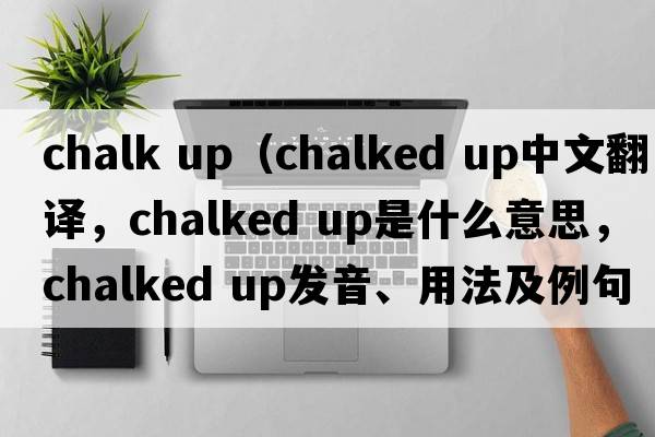 chalk up（chalked up中文翻譯，chalked up是什么意思，chalked up發(fā)音、用法及例句）
