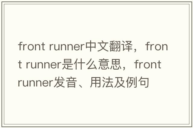 front runner中文翻譯，front runner是什么意思，front runner發(fā)音、用法及例句