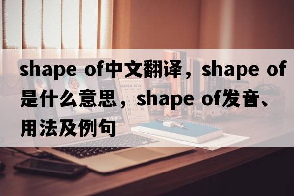 shape of中文翻譯，shape of是什么意思，shape of發(fā)音、用法及例句