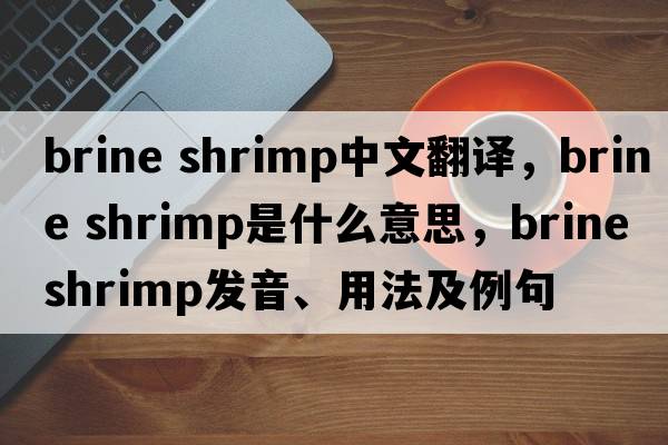 brine shrimp中文翻譯，brine shrimp是什么意思，brine shrimp發(fā)音、用法及例句