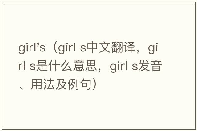 girl's（girl s中文翻譯，girl s是什么意思，girl s發(fā)音、用法及例句）