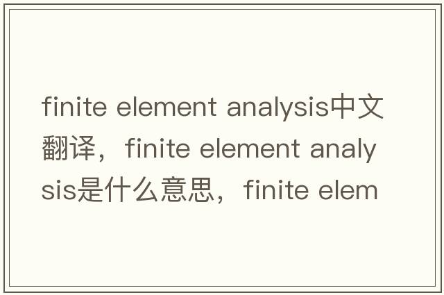 finite element analysis中文翻譯，finite element analysis是什么意思，finite element analysis發(fā)音、用法及例句