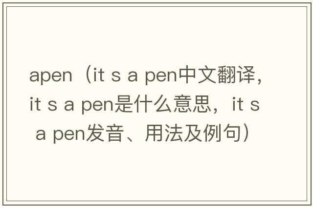 apen（IT s a pen中文翻譯，IT s a pen是什么意思，IT s a pen發(fā)音、用法及例句）