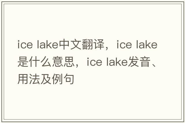 ice lake中文翻譯，ice lake是什么意思，ice lake發(fā)音、用法及例句