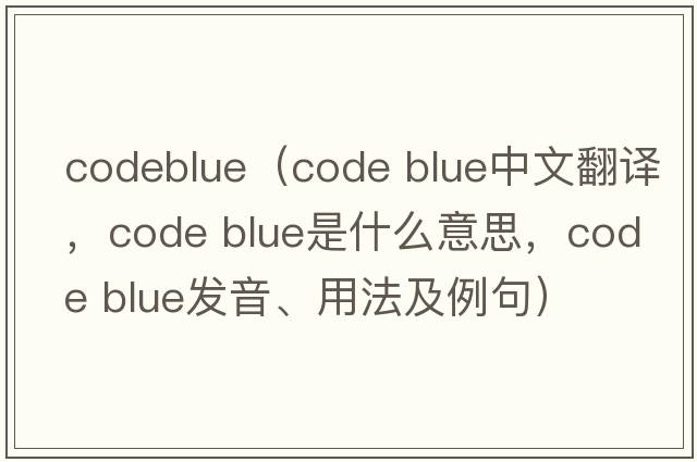 codeblue（code blue中文翻譯，code blue是什么意思，code blue發(fā)音、用法及例句）