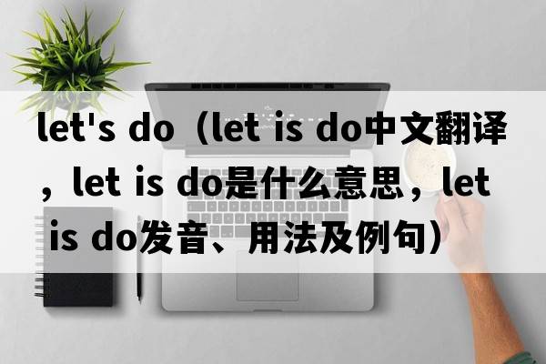 let's do（let is do中文翻譯，let is do是什么意思，let is do發(fā)音、用法及例句）