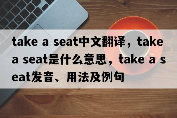 take a seat中文翻譯，take a seat是什么意思，take a seat發(fā)音、用法及例句