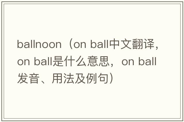 ballnoon（on ball中文翻譯，on ball是什么意思，on ball發(fā)音、用法及例句）