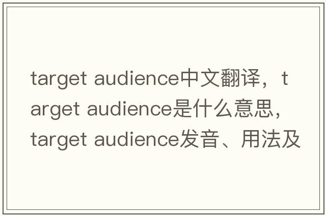 target audience中文翻譯，target audience是什么意思，target audience發(fā)音、用法及例句