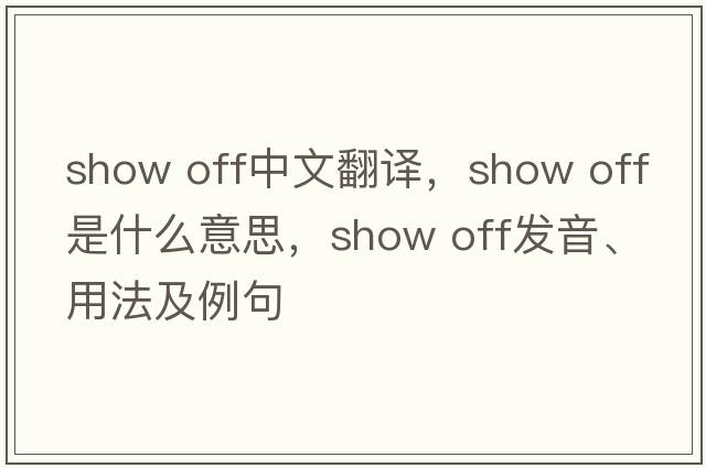 show off中文翻譯，show off是什么意思，show off發(fā)音、用法及例句
