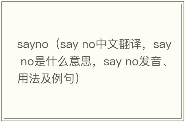 sayno（say no中文翻譯，say no是什么意思，say no發(fā)音、用法及例句）
