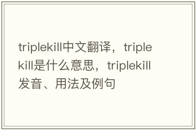 triplekill中文翻譯，triplekill是什么意思，triplekill發(fā)音、用法及例句