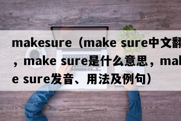makesure（make sure中文翻譯，make sure是什么意思，make sure發(fā)音、用法及例句）