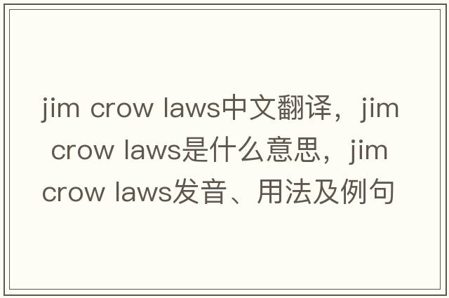 jim crow laws中文翻譯，jim crow laws是什么意思，jim crow laws發(fā)音、用法及例句