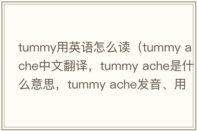 tummy用英語(yǔ)怎么讀（tummy ache中文翻譯，tummy ache是什么意思，tummy ache發(fā)音、用法及例句）