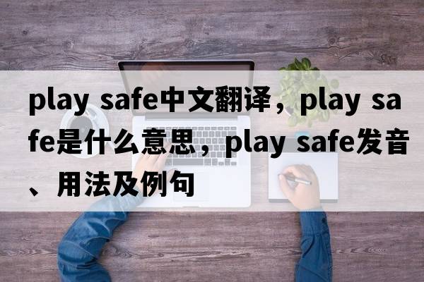 play safe中文翻譯，play safe是什么意思，play safe發(fā)音、用法及例句