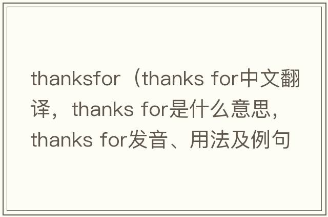 thanksfor（thanks for中文翻譯，thanks for是什么意思，thanks for發(fā)音、用法及例句）