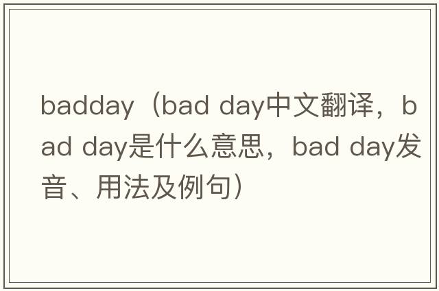 badday（bad day中文翻譯，bad day是什么意思，bad day發(fā)音、用法及例句）