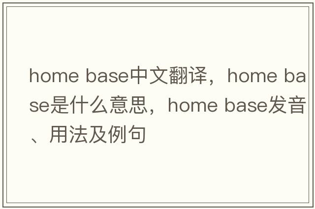 home base中文翻譯，home base是什么意思，home base發(fā)音、用法及例句
