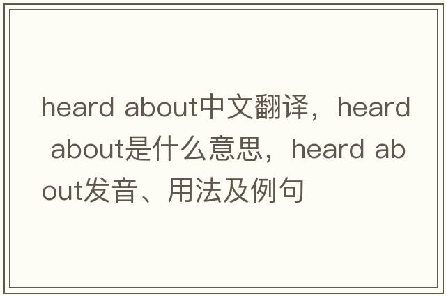 heard about中文翻譯，heard about是什么意思，heard about發(fā)音、用法及例句